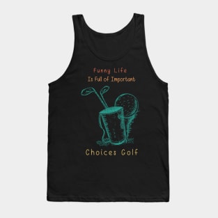 Funny Life is Full of Important Choices Golf Gift for Golfers, Golf Lovers,Golf Funny Quote Tank Top